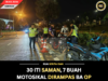 30 ITI SAMAN, 7 BUAH MOTOSIKAL DIRAMPAS BA OP SAMSENG JALAI DI KUCHING